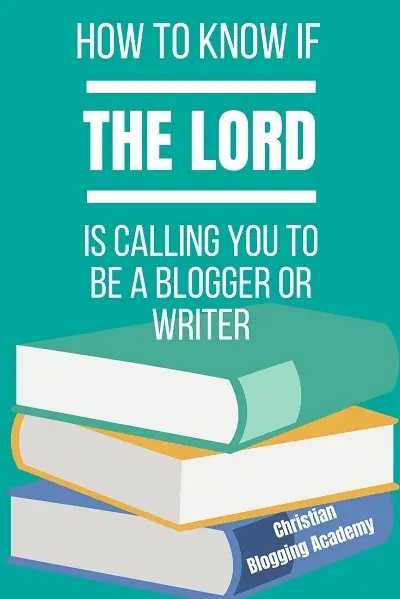 how to know if the Lord is calling you to be a blogger or writer