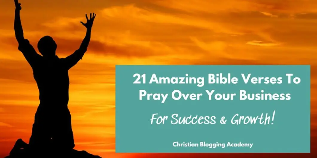 Silhouette of a person with arms raised in praise against a vibrant orange and yellow sunset sky. Overlay text reads '21 Amazing Bible Verses To Pray Over Your Business For Success & Growth!' with 'Christian Blogging Academy' at the bottom.